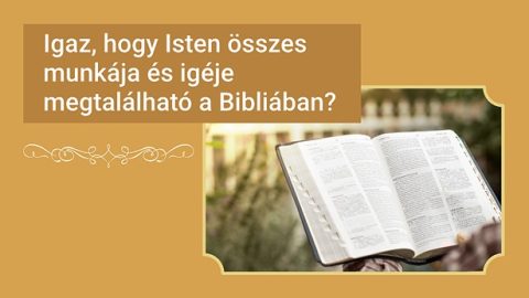 Igaz, hogy Isten összes munkája és igéje megtalálható a Bibliában?